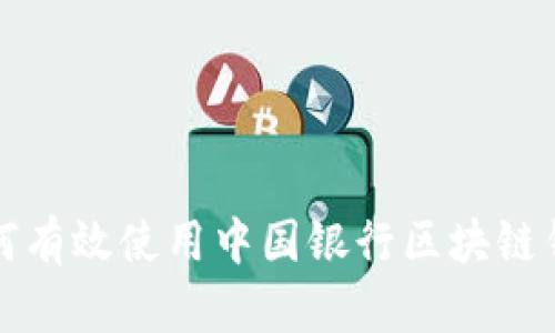 如何有效使用中国银行区块链钱包