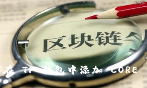 优质
如何在 TP 钱包中添加 CORE 公链