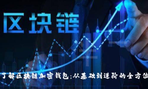 深入了解区块链加密钱包：从基础到进阶的全方位教程