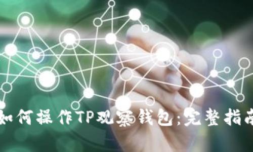 如何操作TP观察钱包：完整指南