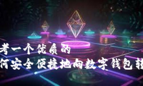 思考一个优质的
如何安全便捷地向数字钱包转账