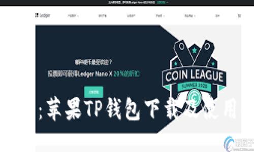 ```xml
详尽解读：苹果TP钱包下载及使用全攻略