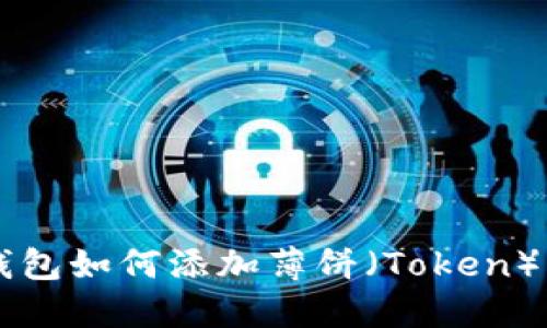 新版TP钱包如何添加薄饼（Token）详细指南