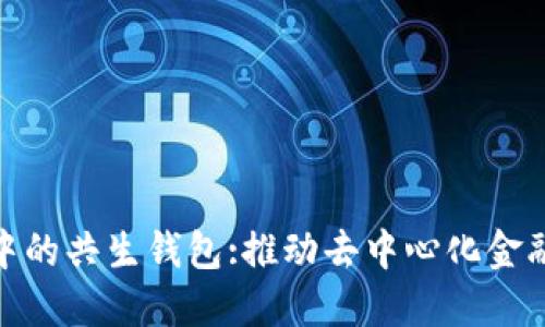 数字货币中的共生钱包:推动去中心化金融的新趋势
