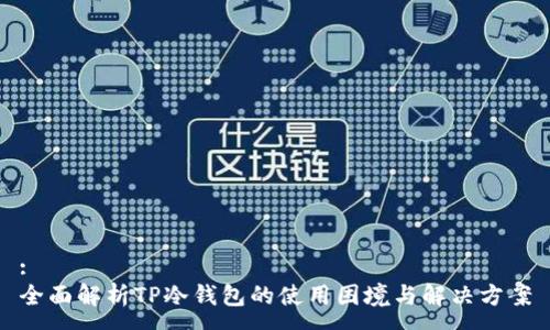 :
全面解析TP冷钱包的使用困境与解决方案