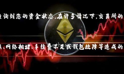 在进行数字货币交易时，有时可能会遇到提现或转账未到账的情况，以下是一些可能的原因及解决方案，希望能帮助您解决您的问题。

可能的原因

当您从TP钱包（或其他数字钱包）转账TRX（波场币）到交易所时，如果出现未到账的情况，可能有以下几个原因。

首先，确认您输入的交易所地址是否正确。每个数字货币都有一个独特的钱包地址，如果您不小心输入了错误的地址，您的TRX可能会永久丢失。在进行转账时，建议您仔细检查地址的每一个字符，确保一切无误。

其次，检查您的交易是否已经被网络确认。在区块链上，交易需要经过矿工的验证，这个过程可能需要一些时间，尤其是在网络拥堵的时候。如果您在繁忙时段进行转账，可能需要等待更长时间才能看到您的TRX到账。

网络拥堵

在某些情况下，TRX网络可能会发生拥堵，导致交易确认时间延长。您可以通过浏览器或相关的区块链查看工具，输入您的交易哈希值来跟踪交易状态。如果交易状态显示为“待确认”，则说明在网络中仍待处理。

交易手续费不足

您的转账也可能因为手续费设置过低而未能及时处理。每笔交易都需要支付一定的手续费，手续费的高低会影响到交易的优先级。在网络高峰期，如果您的手续费设置得较低，交易可能会被长时间推迟。

钱包问题

有时，钱包本身可能存在故障。您可以尝试重新启动TP钱包，或更新到最新版本，确保其正常运行。如果问题依旧，您可以查看TP钱包的官方社交媒体或社区论坛，看看是否有其他用户也遇到类似问题。

与交易所联系

如果以上情况都不适用，建议您联系交易所的客服。提供您的转账哈希和其他相关信息，客服可以为您查询到您的资金状态。在许多情况下，交易所的客服能够提供快速的帮助，保证您的资金安全。

总结

总而言之，数字货币的转账和交易虽然方便快捷，但有时也会遇到未到账的情况。这通常是由于地址错误、网络拥堵、手续费不足或钱包故障等造成的。无论问题出在哪里，不必过于紧张，冷静地根据以上步骤进行排查和处理，会大大提高解决问题的效率。

希望以上的信息能帮助到您，如有需要请随时联系相关技术支持，祝您交易顺利，资金安全！