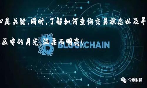 如何解决TP钱包转账到欧易未到账问题？

数字货币的交易世界里，快速、安全地转账是每一个投资者最关心的事情。然而，当我们使用TP钱包向欧易(OKEx)转账时，难免会遇到到账延迟的困扰。这不仅让人心急，更是对投资者信心的一种考验。接下来，我们将深入探讨如何处理这种情况，以及让您的转账体验更加顺畅的实用建议。

一、了解转账过程

在我们深入探讨未到账的处理方法之前，首先要了解TP钱包向欧易转账的整个过程。想象一下，您的数字资产就像晨雾中的老桥，连接着两岸的繁荣。TP钱包作为桥头的起点，负责将资产安全送往极具活力的欧易交易平台。

1. **发起交易**：从TP钱包中发起转账时，您需要输入接收地址（即欧易的充值地址）、转账金额及支付费用。这些都需要精确无误，任何小错误都可能导致转账失败。

2. **确认交易**：确认后，系统会生成一个唯一的交易哈希（TxID），就像转账的身份证明，您可以用它跟踪交易进度。

3. **等待区块确认**：这一步骤就像在黄昏时分桥上观望，您需要耐心等待，交易被区块链网络确认。这时，钱包与欧易之间的信息交互逐渐增多，确保您的资产安全到达。

二、常见的未到账原因

接下来，让我们分析可能导致TP钱包转账至欧易未到账的多种原因。每一个原因都像是一片落叶，细心观察才能找到真正的答案。

1. **地址错误**：在输入接收地址时，一不小心拼错，资金可能会发送到另一个未知的“岔路口”。确保复制粘贴时没有遗漏任何字符，建议手动检查地址，甚至可以通过发送少量测试币来确认地址的正确性。

2. **网络拥堵**：比特币、以太坊等主流币种在高峰期时，有时交易会因网络拥堵而延迟。这就如同繁忙的城市交通，拥堵时，车辆必定会缓慢移动。此时，您只需耐心等待，查看交易确认状态，直到交易完成。

3. **交易费用过低**：如果您在转账时设置的手续费过低，矿工可能会优先处理更高手续费的交易，导致您的转账迟迟未被确认。这就好比一个司机在堵车时选择高收费的快速通道，挣得更快。如果有可能，选择适当的手续费以保证交易顺利进行。

三、如何查询交易状态

若觉得自己的转账等得太久，可以利用交易哈希（TxID）来查询交易的状态。这一过程宛如在灯光闪烁的夜市中寻觅丢失的宝物，既激动又充满期待。

1. **使用区块浏览器**：如EtherScan、Blockchair等，通过输入您的交易哈希，您可以看到交易是否已被确认、确认数量及其他相关信息。这些数据就像一份详细的旅行日志，记录着每一个细节。

2. **检查钱包状态**：有时问题可能出现在TP钱包本身，确保您的钱包版本是最新的，以避免软件故障。这就如同给老旧的自行车换上新轮胎，以便更流畅地骑行。

四、解决方案与建议

如果您已经确认以上问题并尝试了查询，依然未能解决未到账的问题，我们提供以下几个解决方案与建议，如同风中白帆，引领您找回信心。

1. **耐心等待**：即使交易已超出正常时间范围，某些情况下仍需耐心等待，特别是在高峰时段或网络繁忙的情况下。就像秋日的果实，迟早会成熟，只需耐心等待。

2. **联系TP钱包客服**：若等待依然没有结果，可以通过TP钱包客服寻求支持，提供交易哈希和相关细节，他们会帮助您查明原因并提供解决方案。这就像请教一位经验丰富的导游，为你的旅程指引方向。

3. **咨询欧易客服**：如果问题仍然没有解决，不妨联系欧易的客服，询问他们是否收到任何来自TP钱包的交易。这是一种双向沟通，能够为您在交易中遇到的困扰提供进一步的支持。

五、总结

在数字货币交易过程中，转账出现延迟情况并不罕见。无论是因为地址错误、网络拥堵还是交易费用过低，保持冷静和耐心是关键。同时，了解如何查询交易状态以及寻求客服支持则是解决问题的有效途径。

希望通过本文的介绍，能够帮助您顺利解决TP钱包向欧易转账未到账的问题，让您在数字货币的海洋中畅游无阻，如同社区中的月光，温柔而明亮！

关键字：TP钱包, 欧易, 转账/guanjianci  
如何解决TP钱包转账到欧易未到账问题？