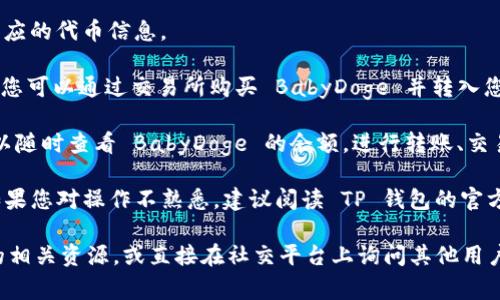 提到 BabyDoge 和 TP 钱包的连接，可以通过以下几个步骤进行：

1. **下载 TP 钱包**：首先确保您已经在手机上下载并安装了 TP 钱包。

2. **创建或导入钱包**：您可以选择创建一个新钱包或者导入已有的钱包。在创建新钱包时，请务必记下助记词，以防丢失。

3. **获取 BabyDoge 合约地址**：在 TP 钱包中添加 BabyDoge，您需要找到 BabyDoge 的合约地址。可以在 BabyDoge 的官方网站或者社交媒体渠道找到这个地址。

4. **添加 BabyDoge 到 TP 钱包**：
   - 打开 TP 钱包，选择“资产”选项。
   - 找到“添加代币”或“添加自定义代币”的选项。
   - 输入 BabyDoge 的合约地址，系统会自动识别并显示相应的代币信息。

5. **购买或转入 BabyDoge**：在您添加了 BabyDoge 之后，您可以通过交易所购买 BabyDoge 并转入您的 TP 钱包，或者通过其他用户的转账方式获取 BabyDoge。

6. **查看和管理您的 BabyDoge**：在您的 TP 钱包中，您可以随时查看 BabyDoge 的余额，进行转账、交易等操作。

确保在整个过程中保护好您的私钥和助记词，以防丢失资产。如果您对操作不熟悉，建议阅读 TP 钱包的官方指南或观看相关教程。

如果您对整个过程有更多的疑问，可以了解 BabyDoge 社区的相关资源，或直接在社交平台上询问其他用户。