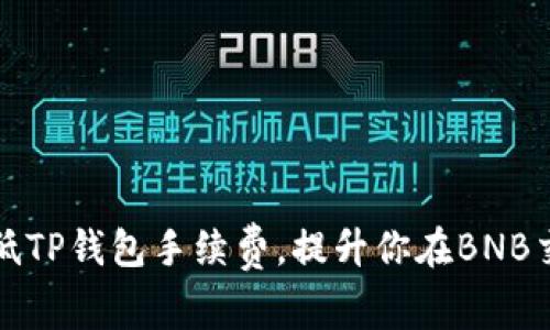 如何有效降低TP钱包手续费，提升你在BNB交易中的收益