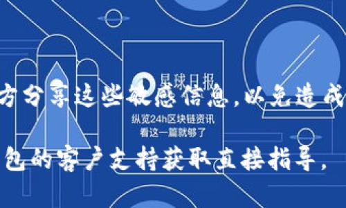 在使用TP钱包（Trust Wallet）时，如果出现无法找到或识别的核心（core）相关信息，以下是一些步骤来帮助解决问题：

### 1. 确认TP钱包的安装和更新
检查应用程序的安装情况
确保您的TP钱包已经正确安装在您的设备上。访问应用商店（如Google Play或Apple App Store）确认您拥有最新版本的TP钱包。如果有更新可用，建议您立即下载安装，以获得最新的功能和安全修复。

### 2. 检查网络连接
确保您的网络连接稳定
TP钱包需要稳定的互联网连接来完成交易和同步数据。检查您的Wi-Fi或移动数据连接，确保信号强且稳定。您可以尝试更换网络环境，例如从Wi-Fi切换到移动数据，看看问题是否得到解决。

### 3. 重新启动应用
尝试重启TP钱包
有时候，应用程序可能会因为缓存或临时问题而出现故障。关闭TP钱包应用，稍等片刻，然后重新打开。有时，这一简单的步骤就能解决很多小问题。

### 4. 检查钱包中的核心资产
查看您的钱包资产
在TP钱包中，确认您是否已经添加了需要找到的核心资产。有些数字资产需要手动添加，比如通过合约地址来添加。如果您不确定如何添加资产，可以访问TP钱包的官方指导文档或社区论坛，学习如何获取相关信息。

### 5. 查阅官方支持与社区资源
利用官方支持和社区的帮助
如果以上步骤都无法解决您的问题，建议访问TP钱包的官方网站或其社交媒体平台，查看是否有类似问题的解答。此外，社区论坛如Reddit或Telegram也可能有用户分享的解决方案。

### 6. 考虑安全因素
保持信息的安全
在寻求帮助的过程中，始终保持对您的私钥、安全短语、钱包信息的保护。不要在不安全的地方分享这些敏感信息，以免造成资产损失。

希望以上步骤能帮助您解决关于TP钱包核心信息的问题。如果仍然存在疑问，建议联系TP钱包的客户支持获取直接指导。