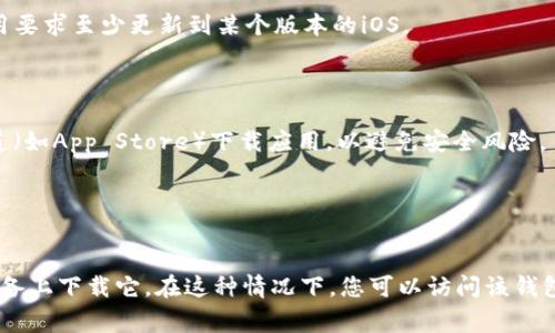 t p钱包通常指的是某种数字钱包应用，但关于是否可以在苹果手机上下载，取决于具体的应用程序和其在Apple App Store的可用性。以下是一些可能的检查步骤和建议：

1. **检查App Store**：
   - 打开您的iPhone，点击“App Store”图标。
   - 在搜索框中输入“t p钱包”或其可能的中文名称。
   - 查看搜索结果中是否有该应用，如果找到了，您可以直接下载。

2. **操作系统兼容性**：
   - 确保您的iPhone系统版本符合应用程序的要求。许多应用要求至少更新到某个版本的iOS。
   - 如果您的iPhone较老，可能会无法下载某些新应用。

3. **应用的合法性**：
   - 确保您下载的应用是合法且可信的。建议仅通过官方渠道（如App Store）下载应用，以避免安全风险。

4. **网络连接**：
   - 确保您的设备连接到互联网，Wi-Fi或移动数据都可以。

如果t p钱包应用在App Store中不可用，您可能无法在苹果设备上下载它。在这种情况下，您可以访问该钱包的官方网站或相关支持页面，获取更多信息和使用建议。