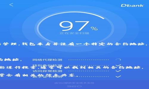 TP钱包（TokenPocket Wallet）是一个多链数字货币钱包，支持多种区块链资产的存储与管理。钱包本身并没有一个特定的合约地址，因为合约地址是指特定区块链上某个智能合约的地址，而TP钱包本身只是一个钱包应用。

如果你想了解某个具体代币的合约地址，可以通过以下几种方式获取：

1. **代币官方渠道**：访问代币项目的官方网站，通常会在核心文档或白皮书中提供合约地址。

2. **区块链浏览器**：例如以太坊的Etherscan，或者其他区块链的浏览器，输入代币名称进行搜索，通常可以找到相关的合约地址。

3. **社区与社交媒体**：项目的官方社交媒体账号或社区（如Telegram、Discord）上，通常会有相关的信息共享。

请确保在获取合约地址时，确保信息的来源是可信的，以避免错误或欺诈。