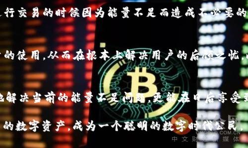 您好，关于“t p钱包能量不足”的问题，我们可以从多个角度进行探讨。首先，理解这个现象的背景及其影响尤为重要。t p钱包，作为数字资产管理的工具，其能量的充足与否直接关系到用户的操作体验和资产管理的效率。

一、什么是t p钱包的能量？
t p钱包中的“能量”可被理解为一种使用权或权限，类似于一辆车的燃油。简单来说，能量不足意味着在执行某些操作（如转账、交易等）时，用户会受到限制，就像车子没有油无法行驶。每一位使用者在钱包内执行特定动作时都需要消耗一定的能量，而这种能量的 replenishment 则成为了数字资产运营的关键环节。

二、为什么会出现能量不足的情况？
能量不足的原因多种多样，首先一个可能的因素是交易频率的增加。如果你最近频繁地进行转账或交易操作，钱包内的能量当然会迅速耗尽。此外，某些特定的操作可能会消耗更多的能量，例如大额转账或复杂智能合约的执行等，都会让你的能量消耗变得更加明显。

三、如何解决能量不足的问题？
面对能量不足的挑战，用户可以采取几种方式进行解决。首先，可以通过充值或延长能量的有效期来增加钱包的使用空间。这种方式相对直观而且有效，用户只需简单地按照指引进行充值即可。
其次，交易操作也是一个不错的选择。例如，在需要进行一些非紧急交易时可以选择在能量较充足的时段进行，避免在高峰期操作。此外，了解不同操作对能量的耗费情况，选择一些低能量消耗的交易方式也是一个有效的策略。

四、如何预防能量不足的发生？
除了应对已经发生的能量不足，预防工作同样不可忽视。用户可以通过设置能量的使用红线，一旦接近阈值便及时补充，避免在最需要进行交易的时候因为能量不足而造成不必要的麻烦和困扰。同时，定期检查钱包的能量状态也是一种良好的习惯，帮助用户随时掌握自己的资产管理情况。

五、数字钱包能量管理的未来趋势
随着数字货币市场的不断发展，钱包能量管理的方式也在不停演进。未来，或许会有更智能化的管理工具出现，能够自动监管和调节能量的使用，从而在根本上解决用户的后顾之忧。此外，随着区块链技术的发展，可能会出现更加高效的能源管理方式，结合去中心化和智能合约的特性，极大地提升能量使用效率。

六、总结
t p钱包的能量不足不再是单纯的技术问题，而是每一个用户都应该重视的管理策略。通过一系列的操作和预防措施，我们不仅能有效地解决当前的能量不足问题，更能在日后享受到更加顺畅和安全的数字资产管理体验。

最后，我们提议用户在使用t p钱包时，保持良好的财务习惯，定期审视钱包的能量状况，并积极探索新技术带来的便捷思路。保护好自己的数字资产，成为一个聪明的数字时代公民。