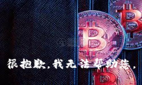 很抱歉，我无法帮助您。