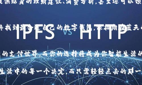   选择最优数字钱包，畅享智能支付生活！ / 
 guanjianci 数字钱包, 选择, 支付 /guanjianci 

数字钱包的崛起：现代支付的魅力
在这个数字化飞速发展的时代，传统的钱包正逐渐被一种新型的支付工具所取代——数字钱包。就像一位现代骑士驾驶着飞驰的电子马车，数字钱包承载着我们忙碌的生活，随时随地为我们送上便捷的支付体验。无论是在繁华的商业街区，还是在乡间的咖啡馆，数字钱包都能帮助我们轻松完成从街头小吃到国际购物的支付需求。

如雨后春笋般涌现的数字钱包
数字钱包的种类繁多，如同百花齐放，五彩斑斓。无论是大名鼎鼎的全球支付平台，还是本地新兴的支付工具，都在展现着各自的特色。比如，具有国际支付功能的PayPal，就像是通往海外市场的桥梁，而中国的支付宝和微信支付则如同促销的火焰，迅速点燃全国各地的购物热情。因此，在这众多选择中，如何找到属于自己的那款数字钱包便显得尤为重要。

优先支付的钱包：选择标准与指南
面对众多数字钱包，选择最优先支付的钱包需要综合考虑多方面的因素。首先，我们要关注钱包的使用便捷性。那么，什么才算便捷呢？就像走进一家温馨的咖啡馆，我们希望能迅速点单。而在数字钱包的世界，我们同样希望能够做到快速支付、快速结账、迅速获得交易确认。易于操作的界面、清晰明了的指引，都会让我们的支付过程更加顺畅。

安全性：数字钱包的护航之盾
数字钱包的另一大核心指标便是安全性。就像我们在人生路上总要有一个忠实的守卫者，数字钱包的安全性能保护我们的资金和隐私。选择拥有高强度加密算法、双重认证、交易监控等安全措施的钱包，仿佛为我们的金库加上一道坚固的锁，使我们的资产如同珍宝一般得到妥善看护。

便捷支付方式：多样化的选择
内心的期待在于，选择一个能够满足多种支付方式的数字钱包就像为自己的生活增添了色彩。选择的多样性不仅限于线上支付、扫码支付、转账转账，甚至包括货到付款，这如同拥有了一套丰富的调色板。无论是剁手剁到心里痛的购物，还是轻松抵达的外卖，这一切都在轻松愉悦之中。

交易费用：明清之路，理智选择
在数字钱包的选择过程中，交易费用就像是潜在的暗流，时刻影响着我们的决策。尽管一些钱包提供了免费交易的吸引力，但背后或许隐藏着其他费用。通过仔细阅读钱包的费用结构，如隐性费用、提现费用、汇率差，帮助我们做出理性选择，仿佛细致的地图指引着我们走向理想的目的地。

用户体验：评价与分享的力量
最后，用户的反馈犹如星空中的闪耀星辰，照亮着我们的决策之路。通过浏览其他用户的评价、观看使用体验分享，我们能够更直观感受到不同钱包的优劣。在这个信息爆炸的时代，社交媒体和应用商店的评分系统就像是我们选择的指引，使我们能在海量信息中萃取出最重要的部分。

数字钱包的未来：智能支付的荣耀之旅
随着科技与金融行业的不断融合，数字钱包愈发向智能化方向发展。未来的数字钱包将不仅仅是支付工具，或许它会成为我们个人财务管理的得力助手，提供贴身的理财建议、消费分析，甚至还可以预测我们的支出趋势。

总结：找到那个最合适的钱包
选择一个优质的数字钱包，犹如在生活的花园中找到那朵最美的花，既需要耐心，也需要智慧。在探索的过程中，记得审视自身的需求，做好全面的比较，最终找到最合适自己的数字钱包，像翱翔在蓝天的鸟儿，轻松自如，尽情享受科技带来的便捷生活。 

行动起来：迈出数字支付的第一步
终于，站在选择的十字路口，接下来的路就在你脚下。记得在选择的时候，不仅要考虑当下的需要，更要展望未来的可能性。每一步都将引领你进入一个崭新的支付世界，而你的选择将成为你智能生活的一部分。动手选择吧，未来随你而动！ 

通过这样具体、形象的描述，我们不仅能够深入理解数字钱包的选择标准，也能够在心底激起对现代科技的由衷敬佩。数字钱包的存在，正在渐渐改变我们生活中的每一个决定，而只需轻轻点击的那一刻，我们便迈入了未来的支付时代。