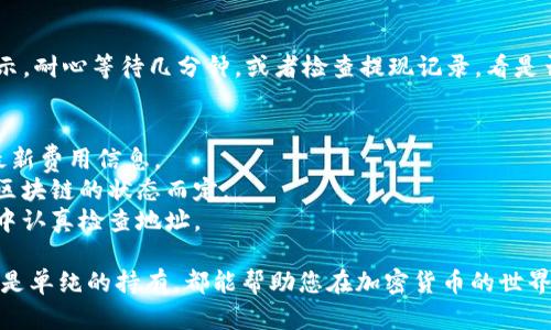 要将抹茶币提取到TP钱包，您需要遵循一系列明确的步骤。以下是完成这一过程的详细指南：

第一步：准备工作
在开始之前，请确保您已经拥有一个TP钱包账户。如果您还没有注册，请前往TP钱包的官方网站，下载并安装应用程序，并按照指示完成注册过程。同时，请确保您的抹茶交易所账户已经注册并完成身份验证。

第二步：获取您的TP钱包地址
在TP钱包中找到您的抹茶币钱包地址。打开TP钱包应用，进入“接收”页面，您将看到一串字母和数字组合，这就是您的钱包地址。请务必复制这个地址，确保没有任何错误，因为错误的地址可能导致资金丢失。

第三步：登陆抹茶交易所并选择提现
使用您的账户信息登录抹茶交易所。在交易所的主页，寻找“资产”或“钱包”选项，点击进入。选择您要提取的抹茶币，点击“提现”按钮，进入提现页面。

第四步：填写提现信息
在提现表单中，您需要填写TP钱包地址和提取金额。请在地址栏粘贴您之前复制的TP钱包地址，务必仔细检查，确保没有拼写错误。在金额栏，输入您想提取的抹茶币数量。如果您希望一次性提取所有抹茶币，确保您账户中有足够的余额覆盖相关的交易费用。

第五步：确认提现
完成信息填写后，您将看到提现信息的摘要，包括地址、金额及手续费等。再次确认所有信息无误，如果一切正确，点击“确认提现”按钮。一些交易平台可能会要求您通过电子邮件或手机验证码进行二次验证，以确保您的账户安全。

第六步：等待提现处理
一旦您确认提现申请，它会进入处理状态。这个过程可能需要几分钟至几个小时不等，具体时间取决于抹茶交易所的处理能力和网络拥堵情况。您可以在提现记录中查看申请状态，待状态变为“已完成”时，您的抹茶币已经成功提取到TP钱包。

第七步：在TP钱包中查看抹茶币
最后，打开您的TP钱包应用，进入资产页面，查找抹茶币。如果一切顺利，您将看到提现到账的金额。若未显示，耐心等待几分钟，或者检查提现记录，看是否有任何异常。

常见问题解答
1. **提现手续费是多少？** - 每个交易所的提现手续费是不同的，请在抹茶交易所的官方网站上查询最新费用信息。
2. **提现时间多久？** - 通常情况下，提现处理时间从几分钟到几个小时不等，视交易所的工作负载和区块链的状态而定。
3. **如果我输入了错误的钱包地址怎么办？** - 一旦提交提现申请，资金无法恢复，请务必在每次操作中认真检查地址。

通过以上步骤，您可以顺利将抹茶币提取到TP钱包，为您的数字资产管理提供更多灵活性。无论是交易，还是单纯的持有，都能帮助您在加密货币的世界中走得更远。