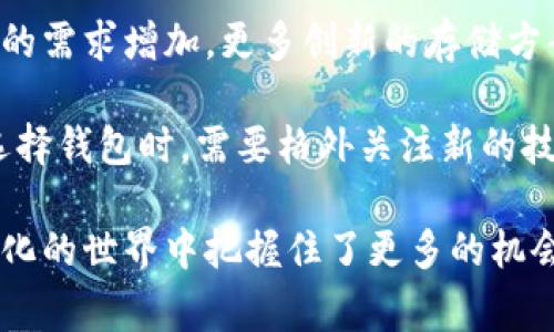 数字货币钱包的多样选择：探索种类与功能

数字货币钱包, 加密货币存储, 钱包类型/guanjianci

数字货币钱包作为数字货币交易中至关重要的一环，为投资者、安全用户和交易者提供了一个安全的存储环境。钱包的选择会直接影响到用户对资产的管理以及交易的便利性。接下来，我们将深入探讨数字货币钱包分为几种，如何选择适合自己的钱包，及其各自的特点和优缺点。

一、热钱包与冷钱包的对决

在数字货币的浩瀚宇宙中，热钱包与冷钱包如同晨雾中的老桥，连接着用户与他们的资产，承载着不同需求的桥梁。热钱包（Hot Wallet）是指始终在线、便于随时访问的钱包。它就像是你悬挂在口袋中的便携式钥匙，随时可以应对紧急的交易。因为方便，所以也增加了安全风险。

冷钱包（Cold Wallet）则是将资产存储在离线设备中的方法，常见形式有硬件钱包和纸钱包。冷钱包犹如安全的金库，无论外界的风云变幻，它始终安稳如故。通过将私钥离线存储，冷钱包提供了极高的安全性，适合长期持有和存储价值。

二、不同类型的热钱包

热钱包不止一种模式，消费者可以根据需求选择最优方案：

ul
  li在线钱包：秋日的果园中，取之不尽的果实便是在线钱包提供的便利。用户可以在桌面或手机上随时访问，不需额外设置，便于小额交易和频繁使用。/li
  li桌面钱包：像是你书桌上的一杯热茶，桌面钱包需要下载软件并使用私人计算机访问。这种钱包适用于熟悉技术的用户，结合了便捷和安全。/li
  li移动钱包：在繁忙的都市中，移动钱包成为用户的得力助手，方便用户在任何地方进行交易。它们通常设计精美，使用简单，是现代人生活方式的完美融合。/li
/ul

三、冷钱包的多种形态

对于那些重视安全的用户而言，冷钱包是一个理想之选。冷钱包的形态多样，各具特色：

ul
  li硬件钱包：想象一下，一台特殊的小型设备，内藏宝贵资产，只有你手中独有。硬件钱包通常具备多层加密设施，防止黑客攻击和数据泄露。同时，它也提供了便捷的用户界面，使用户能够轻松进行交易。/li
  li纸钱包：宛如一张简单的橡皮纸，在其上记录着你的私钥与公钥。虽然最为原始，却是能够可靠地保管资产的方法之一。纸钱包不仅便于备份且不易被电子攻击，但一旦遗失，则无法恢复。/li
/ul

四、选择数字货币钱包时的考量因素

面对众多钱包类型，如何选择一款合适的钱包成为了每一位投资者需要认真考虑的事情。以下几点可能会帮助你找到答案：

ul
  li安全性：选择钱包时优先考虑安全性，无论是采用多重签名方案的热钱包，还是通过设计严密的冷钱包，确定你的数字资产能得到有效保护。/li
  li易用性：钱包的用户界面设计直接关系到日常交易的便利性。对于新手来说，的界面将大大降低使用门槛。/li
  li兼容性：确保所选钱包可支持你想要交易的多种加密货币，有些钱包只支持特定类型的数字货币，这需要用户在选择时特别留意。/li
  li社区与支持：查阅社区评价和支持团队的反应速度，让一种钱包的口碑和用户建议成为参考依据。/li
/ul

五、数字货币钱包的未来展望

随着加密货币市场的不断演变和发展，数字货币钱包的功能和类型更新也在不断加速。随着用户对安全、便捷性和新兴技术的需求增加，更多创新的存储方案如生物识别技术、去中心化钱包等也将逐步被引入。

在今后的时代中，数字货币钱包不仅仅是资产的容器，它们可能还会成为更广泛的金融服务的基础。在这一背景下，用户在选择钱包时，需要格外关注新的技术动向，确保自己的资产始终安全、便于管理。

作为数字时代的新兴产品，数字货币钱包为我们提供了全新的资产管理体验，而选择适合自己的钱包，意味着在这个快速变化的世界中把握住了更多的机会与保障。在轻轻敲击手机屏幕的瞬间，在指尖滑动之间，你将触及一个宏伟的金融未来。