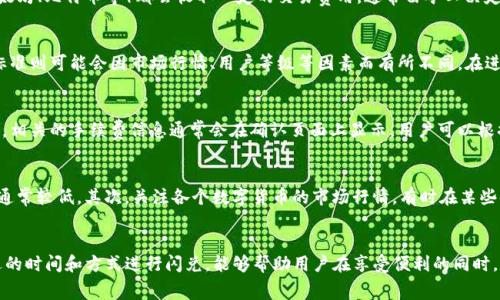 关于“TP钱包闪兑是否需要手续费”的问题，以下是相关的详细介绍：

什么是TP钱包闪兑？
TP钱包，作为一种备受欢迎的数字货币钱包，提供了多种功能以方便用户管理和交易加密货币。其中，闪兑是一项特别的功能，它允许用户在不同的加密货币之间快速转换。例如，用户可以将比特币迅速转换成以太坊，无需通过繁琐的交易流程。

闪兑过程中的手续费问题
在TP钱包中进行闪兑时，用户常常会关注手续费的相关问题。一般来说，闪兑交易会产生一定的手续费，这些费用主要包括两部分：交易的网络手续费和TP钱包平台可能收取的服务费用。

网络手续费
在进行闪兑时，首先需要了解的就是网络手续费。这是指为了完成交易而需要支付给区块链网络的费用。每个区块链网络（如以太坊、比特币等）都会收取一定的交易费用，通常由矿工决定。具体费用的高低会受到网络拥堵程度的影响，拥堵时费用较高，反之则较低。

TP钱包的服务费用
除了网络手续费，TP钱包平台本身可能会收取一定的服务费用。这部分费用通常是为了保障平台的运行和维护成本，具体费用标准则可能会因市场行情、用户等级等因素而有所不同。在进行闪兑操作时，系统一般会向用户明确显示所有相关费用，确保用户明明白白消费。

如何查看手续费详情？
如果用户想了解闪兑操作的具体手续费，可以在进行交易前查看TP钱包中相应的费用提示。在选择不同的数字货币进行交换时，相关的手续费信息通常会在确认页面上显示，用户可以根据自身需求做出选择。

如何减少闪兑手续费？
用户在进行钱包闪兑时，也可以采取一些措施来减少手续费支出。首先，选择在网络较不繁忙时进行交易，因为此时网络手续费通常较低。其次，关注各个数字货币的市场行情，有时在某些时段进行闪兑能达到更优的汇率，从而间接减少成本。

总结
总的来说，TP钱包的闪兑功能虽然便利，但是在进行交易时，用户需要注意相关的手续费问题。通过熟悉手续费的构成，选择合适的时间和方式进行闪兑，能够帮助用户在享受便利的同时，也将费用支出降至最低。无论是初次接触数字货币的用户，还是资深投资者，都需要做足功课，以便更好地利用这一强大的工具。