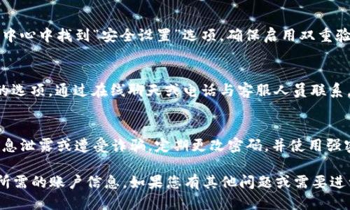 查询TP钱包的账号信息可以通过以下几种方式进行，下面我们将详细指导您如何进行查询。

1. 登录TP钱包
首先，您需要下载并安装TP钱包应用程序（可在应用商店或官方网站找到）。安装完成后，打开应用程序，输入您的账户信息登录。

2. 进入个人主页
一旦成功登录，您将进入TP钱包的主界面。在此界面中，通常可以看到各种功能选项，包括“资产管理”、“交易记录”和“个人中心”等。您需要点击“个人中心”图标，这通常位于应用界面的下方或侧边。

3. 查看账户信息
在个人中心页面中，您可以找到与您的账户相关的信息，包括钱包地址、账户余额、支持的币种等。点击相应的设置或信息选项，可以查看更详细的账户信息。

4. 查询历史交易记录
若您需要查看过去的交易记录，可以在个人中心中找到“交易记录”选项。点击后，即可查看您以前的交易详情，包括交易时间、金额和交易状态。

5. 账户安全设置
为了确保您的TP钱包账号信息安全，建议定期查看安全设置。您可以在个人中心中找到“安全设置”选项，确保启用双重验证和密码复杂性设置，以保障您的账户安全。

6. 联系客服
如果在查询账户信息时遇到问题，您可以在TP钱包应用中找到“联系客服”的选项，通过在线聊天或电话与客服人员联系，获取进一步的帮助。

小贴士
请确保您使用的是TP钱包的官方版本，避免下载第三方应用程序，以防止信息泄露或遭受诈骗。定期更改密码，并使用强密码来保护您的账户安全。

以上是查询TP钱包账号信息的基本步骤。希望这些信息能帮助您顺利获取所需的账户信息。如果您有其他问题或需要进一步的支持，请随时询问！