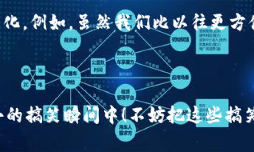 数字钱包的搞笑一刻：当科技遇上日常生活

在这个飞速发展的数字时代，越来越多的人依赖数字钱包来管理他们的财务。从早晨出门时不小心把钱包落在家里，到夜晚结账时手机兑换的积分比想象中多，再到与朋友分账时引发的搞笑误会，数字钱包的使用虽然带来了便利，却也成为了无数搞笑瞬间的源泉。下面就让我们来分享一些关于数字钱包的搞笑视频素材，带给你欢笑与反思。

从“丢钱包”到“丢手机”

想象一下，清晨阳光透过窗帘投射在床头，你慌忙起床，要赶去上班。随着时间的流逝，你的心跳也越来越快，直到突然想起自己的钱包竟然落在了餐桌上，心中的焦虑瞬间膨胀。但是，当你打开家门，才发现自己到处都是手机，而钱包却在家中静静等待。这样的情景常常在许多视频中上演，伴随着搞笑的配乐、夸张的动作，让人忍俊不禁。

“数字支付”的误解与争执

许多搞笑视频中，朋友们常常围坐在一起，享受美食。雅致的餐厅内，气氛轻松愉快。当账单送来时，一场关于“谁来付款”的争执便拉开了序幕。这时，大家纷纷拿出手机，迅速扫脸、指纹识别，然而却出现了让人捧腹的误解——一个朋友以为他正在使用数字钱包付款，于是慌忙示意，结果却发现自己是在给另一位朋友转钱。各种搞笑表情与回应瞬间成为经典镜头，令观众们忍不住笑出声来。

无现金时代的尴尬瞬间

在这样一个无现金的时代，想象一下当你走进便利店，心中暗喜只需一扫二维码便能付款。然而，排队等待结账时，你在支付界面前犹豫不决，最终却发现数字钱包里的余额不够，尴尬的瞬间被拍了下来，变成了一段爆笑视频。这样的情节让每个人都能感同身受，它不仅展现了经济上的小窘迫，也让我们意识到数字支付虽然方便，仍需要细心管理。

不小心的转账：笑与哭的界限

想象一个年轻人在旅途中使用数字钱包付款，却意外转错了账，转给了完全不认识的陌生人。这样的搞笑视频素材常常以夸张的表演和搞笑的配乐，将这个小插曲描绘得淋漓尽致。受害者的尴尬、陌生人的困惑与爆笑交织，让这个场景既令人捧腹，又让人反思在这个流动的数字世界中，人与人之间的联系与信任是多么重要。

当支付变成了游戏

如今，许多年轻人在使用数字钱包时，更喜欢将其视为游戏，一场快乐的消费冒险。在搞笑视频中，朋友们往往会以各种奇葩的方式争抢支付的机会，甚至会进行“转账挑战”，只要谁能够最快支付，就能获得免费的饮料。这样的轻松玩法，让使用数字钱包的过程充满了欢乐和活力，而这些搞笑瞬间也成为了短视频平台上最受欢迎的分享内容。

总是忘记密码的小尴尬

在数字钱包中，总是需要记住各种密码与账户信息。有些搞笑视频专门捕捉到一位用户在支付时总是因为忘记密码而感到沮丧的情景。他一边输入密码，一边不断嘀咕，恨不得把自己的手机扔进墙角。最终，在众多好友的调侃声中，他终于成功支付，却不小心将自己的密码说出。这个幽默的瞬间让观众们捧腹大笑。

怀念现金的那一刻

尽管数字钱包在我们的生活中愈发盛行，但在一系列搞笑视频中，大家难免会怀念起过去用现金支付的那种踏实感。那些动画风格的短片通过比喻式的幽默，展示了主角面对支付时的犹豫与困扰，时不时还会调侃“现金就是我的老朋友”，让每一位观众都忍不住感同身受。

总结：欢笑与反思

数字钱包从根本上改变了我们的生活方式，同时也为我们带来了一系列的搞笑瞬间。在观看这些搞笑视频时，我们不仅仅是在享受欢笑，更是在思考数字化下的人际关系和消费文化。例如，虽然我们比以往更方便地管理自己的财务，但互动交流的温度却在某一些时刻消失。调侃与反思相结合，这些幽默的时刻使我们重新审视现代科技与传统习惯之间的微妙关系。

希望你的数字钱包也能给你带来一笑

每一次的支付、每一次的游戏，都蕴藏着生活的智慧与笑声。希望你的数字钱包带给你便利的同时，也能给你的生活增添许多欢笑。记住，科技是工具，而生活的精彩则总在那些小小的搞笑瞬间中！不妨把这些搞笑视频分享到社交媒体，让更多的人一起享受科技带来的乐趣。