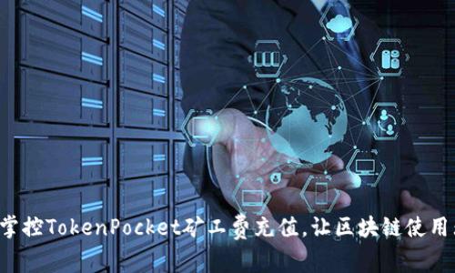 轻松掌控TokenPocket矿工费充值，让区块链使用无忧！