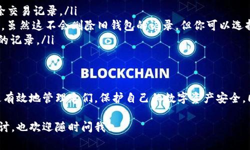 数字钱包中的余额或交易记录通常是由区块链技术或数字货币系统所管理的，这意味着它们是保持永久记录的，无法像传统的现金那样“删除”。以下是针对你的问题的一些可能的解释和解决方案：

数字钱包的特性
数字钱包，特别是在加密货币的场景中，记录和存储每一个交易的数据在区块链上。这是为了确保交易的透明度和防篡改性。因此，数字钱包中的任何数字（例如余额或交易记录）本质上是不可删除的。每一次交易都会在区块链上留下一个记录，这些记录会永久保留。

为什么你不能删除数字
区块链技术的设计初衷是为了提供安全和透明度。每一笔交易都是一个无法更改的记录，确保了财务的真实性和可追溯性。这就意味着，即便你关闭了钱包账户，之前的所有交易记录仍会存在于区块链上，无法被抹去。这不仅是为了保护用户，还是为了维护整个系统的完整性。

如何管理你的数字钱包
尽管无法删除已完成的交易记录，你依然可以通过一些方式来管理你的数字钱包：
ul
    listrong隐私设置：/strong许多钱包提供了隐私设置，可以让你限制某些信息的共享。但请注意，这并不会删除交易记录。/li
    listrong新钱包：/strong如果你希望“清空”你的钱包，可以创建一个新的数字钱包，并将资金转移到新钱包中。虽然这不会删除旧钱包的记录，但你可以选择不再使用旧钱包。/li
    listrong使用匿名服务：/strong有些服务可以帮助你更匿名地进行交易，避免在公共区块链上留下易于追踪的记录。/li
/ul

结论
拥有数字钱包意味着要接受这种新技术带来的变革和挑战。虽然钱包里的数字不能被删除，但我们可以学会如何更有效地管理它们，保护自己的数字资产安全。同时，理解区块链及其相关技术也是未来数字金融世界的重要一步。

希望以上信息能够帮助你更好地理解数字钱包以及如何管理其中的数字。如果有更多具体问题或需要更深入的探讨，也欢迎随时问我！