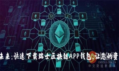 畅享数字未来：快速下载瑞士区块链APP钱包，让您的资产更安全！