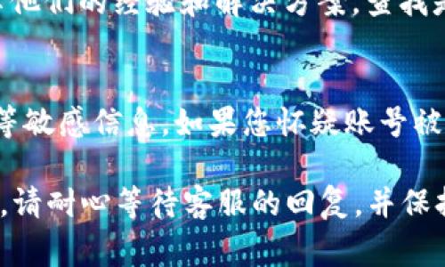 如果您的TP钱包（通常指的是某种加密货币钱包）打不开，可以尝试以下措施来解决问题：

### 1. 检查网络连接
首先，请确保您的设备连接到互联网。没有稳定的网络连接可能会导致钱包无法正常打开。可以尝试使用其他应用程序测试网络连接，或重新启动路由器。

### 2. 更新应用程序
检查您的TP钱包是否有可用的更新版本。访问应用商店（如Apple App Store或Google Play Store），搜索TP钱包并查看是否有更新选项。如果有，请下载并安装最新版本。

### 3. 重启设备
有时，简单的重启设备就能够解决许多技术问题。关闭您的手机或计算机，然后再重新启动，并尝试再次打开TP钱包。

### 4. 清除缓存
如果您使用的是手机应用，可以尝试清除应用缓存。在手机的设置中找到TP钱包，进入存储选项，选择“清除缓存”或者“清除数据”，然后重新打开应用。

### 5. 重新安装应用
如果上述方法都无效，可以考虑卸载TP钱包应用，然后重新安装。请确保在卸载之前备份好您的钱包信息，例如私钥或助记词，以防数据丢失。

### 6. 联系客服
如果经过以上步骤，TP钱包仍无法打开，建议您联系TP钱包的客服支持。提供尽可能详细的信息，例如您使用的设备型号、操作系统、应用版本等，以便他们更好地为您提供帮助。

### 7. 查看社区论坛
加入相关的社区论坛和讨论组（如Reddit或Telegram），许多用户会分享他们的经验和解决方案。查找是否有其他用户遇到类似问题以及他们如何解决的。

### 8. 确保账号安全
最后，确保您的账号安全。不要轻易点击可疑链接或提供您的私钥、密码等敏感信息。如果您怀疑账号被盗，请立即采取措施保护您的资产。

希望这些步骤能帮助您解决TP钱包无法打开的问题。如果问题依旧存在，请耐心等待客服的回复，并保持警惕以确保您的资产安全。