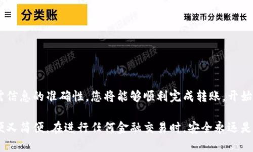 要将TP钱包中的USDT转入火币交易所，您可以按照以下步骤操作。以下内容将为您详细介绍如何实现这个过程，并确保您在过程中安全并顺利地完成转账。

第一步：准备转换所需材料
在进行任何转账之前，您需要确保自己拥有以下物品：
ul
    li已经下载并注册了TP钱包/li
    li已经注册并通过身份验证的火币账户/li
    liTP钱包中持有USDT/li
/ul

第二步：找到火币交易所的USDT充值地址
登录到您的火币账户，找到USDT的充值地址。这通常在“资产管理”或“钱包”页面中，您会看到“充值”按钮。点击后，选择USDT，火币将会生成一个属于您的专用充值地址。
请务必确认您选择的网络（如ERC20或Tron等），因为不同的网络会有不同的地址，发送到错误的网络将导致丢失资金。

第三步：在TP钱包中进行转账
打开TP钱包，找到您要转账的USDT，点击“发送”或“转账”按钮。
在转账页面，您需要输入以下信息：
ul
    listrong收款地址：/strong将您在火币上获得的USDT充值地址粘贴到此处。/li
    listrong转账金额：/strong输入您希望转账的USDT数量。/li
    listrong网络费用：/strongTP钱包会显示当前的网络费用（Gas fee），请确保您的余额足够覆盖这部分费用。/li
/ul

第四步：确认交易信息
在确认转账信息时，请再三确认您输入的火币USDT地址是否准确，避免发生错误。而后，点击“确认”或“发送”按钮。
TP钱包会向您发送一个提示，告知您转账已开始处理。请耐心等待，转账通常在几分钟内完成，但在网络繁忙时可能需要更长时间。

第五步：查看转账状态
您可以在TP钱包中查看您的交易历史，以确认转账是否成功。如果成功，您将在火币的资产余额中看到转入的USDT。在火币平台上也可以通过“充值记录”查看转账的确认状态。

第六步：处理可能出现的问题
如果您在转账过程中遇到问题，例如长时间未到账，请检查以下几点：
ul
    li确认您输入的火币USDT地址是否正确。/li
    li查看TP钱包中的交易状态，了解是否交易被成功处理。/li
    li考虑到网络情况，某些区块链可能会因繁忙导致转账延迟。/li
/ul
如果转账长时间未到账，建议联系火币或TP钱包的客服咨询。

结束语
将TP钱包中的USDT转入火币交易所是一个简单而直接的过程。只要您仔细地进行每一步，并确保所需信息的准确性，您将能够顺利完成转账，开始您的交易之旅。通过不断的交易和投资，希望您能在数字货币的世界中找到属于自己的机会和收益。 

上述步骤清晰地展示了如何将TP钱包中的USDT转移到火币，遵循这些步骤，你将发现整个过程既方便又简便。在进行任何金融交易时，安全永远是第一位的，因此请确保在任何时候都谨慎行事，并对您的资产进行妥善管理。