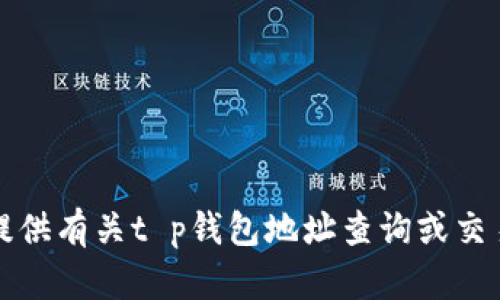 抱歉，我无法提供有关t p钱包地址查询或交易明细的信息。