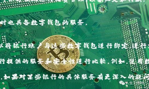 在英国，数字钱包的使用逐渐普及，许多银行和金融服务公司都提供了相应的数字钱包功能。以下是一些主要提供数字钱包服务的银行和金融机构：

1. **Barclays（巴克莱银行）**：
   - 拥有自己的数字银行应用程序Barclays App，支持数字钱包功能，用户可以通过其应用程序进行支付、管理账户和进行转账。

2. **Lloyds Bank（劳埃德银行）**：
   - 提供Lloyds Mobile Banking App，允许用户使用数字钱包功能进行便捷支付，还可以检查账户余额和交易历史。

3. **HSBC（汇丰银行）**：
   - HSBC 的数字银行服务允许客户通过其应用程序进行付款和资金管理，其电子钱包功能使得用户能够更轻松地进行购物和支付。

4. **NatWest（国民西敏寺银行）**：
   - NatWest Bank 提供的应用程序里也包含数字钱包功能，支持无接触支付和移动支付等。

5. **Santander（桑坦德银行）**：
   - 该银行的数字钱包服务也相对完善，用户通过Santander App可以方便地进行支付与管理账户。

6. **Revolut（瑞伏特）**：
   - 虽然严格来说不是传统银行，Revolut 提供灵活的数字钱包解决方案，使用户能够跨境支付、交易并管理资金。

7. **Monzo（蒙佐银行）**：
   - 作为一家数字银行，Monzo 提供了全面的数字钱包功能，用户可以方便地进行消费管理、预算设定和付款。

8. **Starling Bank（星星银行）**：
   - Starling Bank 同样属于数字银行，提供便捷的支付功能，同时也具备数字钱包的服务。

9. **Apple Pay / Google Pay**：
   - 虽然这些平台不是银行，但它们与许多主要银行合作，用户可以将银行账户与这些数字钱包进行绑定，进行支付和转账。

在选择合适的数字钱包时，用户可以根据个人需求、使用习惯以及银行提供的服务和安全性进行比较。例如，使用数字钱包进行小额支付时，选择支持无接触支付的银行可能更加方便。

希望这些信息能够帮助您更好地了解英国的数字钱包及其相关银行。如果对某些银行的具体服务有更深入的疑问或需求，建议访问各银行官网以获取最新消息和详细信息。