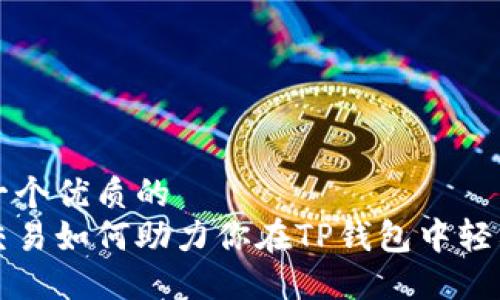 思考一个优质的  
合约交易如何助力你在TP钱包中轻松买币