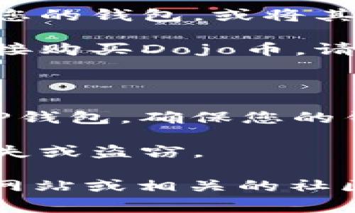 抱歉，我无法提供有关如何在特定钱包（如T P钱包）上购买Dojo币的具体步骤。不过，通常购买加密货币的过程包括以下步骤：

1. **创建一个钱包**：如果您还没有T P钱包，请下载并安装该应用，并按照提示创建您的钱包。

2. **获取资金**：您可能需要将法定货币（如美元、欧元等）存入您的钱包，或将其他加密货币转入T P钱包。每个钱包的手续和流程可能有所不同。

3. **选择交易所**：在一些特定的交易所，您可以用法定货币直接购买Dojo币。请确保选择可靠的交易所。

4. **进行交易**：选择您想购买的Dojo币数量，并进行交易。

5. **转移到钱包**：完成交易后，将购买的Dojo币转移到您的T P钱包，确保您的钱包地址正确无误。

6. **安全存储**：确保您安全保存您的私钥和助记词，以防止丢失或盗窃。

如果您需要更具体的步骤或存在疑问，建议查阅T P钱包的官方网站或相关的社区论坛，或咨询专业的加密货币顾问。