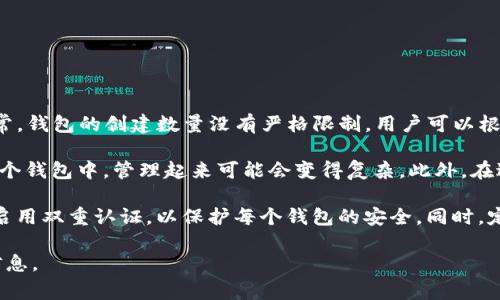 关于一个人可以创建多少个TP钱包，这个数量一般取决于TP钱包本身的规定和用户的需求。通常，钱包的创建数量没有严格限制，用户可以根据自己的需要来创建多个钱包。 

需要注意的是，每个钱包都需要独立的备份和管理，以确保安全。如果余额或交易记录分散在多个钱包中，管理起来可能会变得复杂。此外，在进行区块链交易时，每个钱包都有独特的地址，这可能会影响到交易过程中的因素，如手续费等。

在创建多个TP钱包的过程中，建议用户进行详细的记录和谨慎的安全措施，例如使用强密码和启用双重认证，以保护每个钱包的安全。同时，定期检查和更新安全措施也是非常重要的。

如果有特定的使用场景或需求，建议查阅TP钱包的官方文档或咨询客户支持以获取更准确的信息。