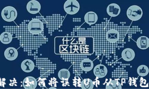 
巧妙解决：如何将误转U币从TP钱包转回？