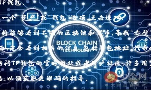 要查询TP钱包的赤壁地址，您可以按照以下步骤操作：

1. **打开TP钱包应用**：首先，确保您已在手机上安装了TP钱包应用并注册了账户。

2. **登录账户**：使用您的账户信息登录到TP钱包。

3. **进入资产管理**：在主界面上，通常会有一个“资产”或“钱包”选项，点击进入。

4. **查找赤壁地址**：在资产管理页面中，您将能够看到不同的区块链和代币。寻找“赤壁”相关的项目，点击进入。

5. **查看地址信息**：在赤壁项目的详情页面，您会看到相关的信息，包括钱包地址、代币余额等。

如果您在应用上找不到相关信息，您也可以访问TP钱包的官方网站或者用户社区，许多用户在论坛或社区分享他们的经验和解决方案。

如需进一步的帮助，请具体描述您遇到的问题，以便获取更准确的指导。