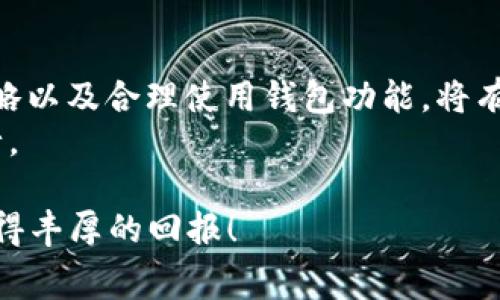 关于“t p钱包里的pig币不增加”的问题，首先需要明确的是在使用数字钱包进行加密货币交易和管理时，币种的增长与否通常和市场交易、投资决策、以及钱包本身的技术特性都有密切关系。以下是几个可能导致pig币数量不增加的原因，以及如何有效地管理和增加你的数字资产。

了解Pig币的性质
Pig币作为一种加密货币，其增值和数量的变化受到市场供需关系的影响。不同于传统的货币，Pig币没有中央银行的支持，其价值完全由市场决定。在数字货币世界里，Pig币的增值通常依赖于投资者的信心、市场趋势及技术发展。因此，了解Pig币的市场动态以及技术基础是提升收益的重要一步。

交易与投资策略
如果你的Pig币数量没有增加，可能是因为你没有进行有效的投资。很多投资者都选择在市场低迷时购买，等待市场回暖后再出售。考虑到过往的市场趋势，制定合理的购买与出售策略是至关重要的。
例如，可以考虑设置一定的止盈和止损点，在达到预定目标后果断交易，避免恐慌失措导致的损失。同时，也可以参与一些Pig币相关的项目，例如流动性挖矿，这样可以通过参与网络的活动获得额外的Pig币奖励。

注意钱包的使用技巧
数字钱包的选择和使用也会直接影响到你的资产增值。确保你使用的钱包是安全且功能齐全的。一些钱包提供了投资组合管理功能，可以帮助你实时监控资产变化，及时做出反应。
另外，很多钱包会提供自动化投资功能，提醒你在合适的时机进行交易。合理利用这些工具，能够帮助你在适当的时机做出明智的决策，从而增加Pig币的数量。

市场情绪与时机把握
数字货币市场价格波动大，受到各种外部因素的影响，包括市场情绪、政策变化等。时常关注相关的新闻、政策和市场动态，可以帮助你预判市场走向，做出更好的投资决策。
例如，当市场对加密货币的支持增多时，是购买的好时机；反之，则应考虑出售或保持观望。此外，一些技术分析工具也可以帮助投资者把握市场趋势，提高交易成功率。

总结与展望
在TC钱包中，Pig币的数量增长与否并非偶然，而是与个人的投资策略和市场动态息息相关。因此，定期分析市场、采取有效的投资策略以及合理使用钱包功能，将有助于你增加wallet中Pig币的数量。
随着数字货币市场的不断发展，Pig币未来的潜力也将逐渐显现。保持耐心，相信自己的决策，才能在这个瞬息万变的市场中稳步前行。

通过以上几点，希望你能找到解决t p钱包中Pig币不增加的方法。保持对市场的敏感度，合理利用投资策略，祝你在未来的投资中获得丰厚的回报！