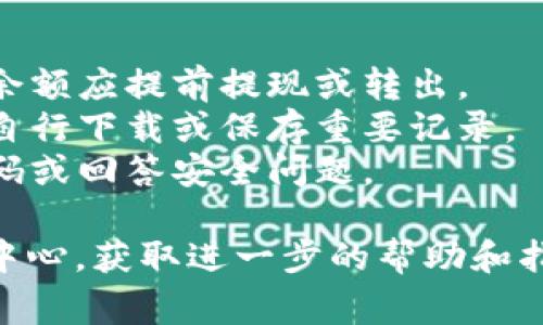 要关闭数字钱包，通常可以按照以下步骤进行操作。请注意，不同应用或平台的操作步骤可能略有不同，这里以一般情况为例：

### 关闭数字钱包步骤

步骤一：打开数字钱包应用
首先，找到您手机中的数字钱包应用图标。点击打开应用，确保您已登录到您的账户。如果您尚未登录，请输入您的用户名和密码进行登录。

步骤二：进入设置或账户管理
登录后，查找通常位于页面右上角或下方的“设置”或“账户管理”选项。这个部分通常包含与账户相关的各类功能和设置选项。

步骤三：查找关闭账户或注销选项
在设置页面中，您可能会看到“关闭账户”、“注销账户”或“删除账户”的选项。点击此选项会引导您进入下一个步骤。

步骤四：确认关闭账户
系统通常会要求您确认关闭账户的决定。可能会显示一些警告信息，提醒您关闭账户后将无法再使用钱包中的余额和交易记录。仔细阅读信息，确保理解关闭账户的后果后，确认操作。

步骤五：完成关闭操作
在确认关闭之后，系统会处理您的请求。您可能会收到一封电子邮件或短信，确认您的账户已成功关闭。确保保存好任何需要的交易记录备份。

### 注意事项
1. **余额问题**：在关闭账户之前，请务必处理好您数字钱包中的余额，若有余额应提前提现或转出。
2. **交易记录**：关闭账户后，您将无法访问以前的交易记录，建议在关闭前自行下载或保存重要记录。
3. **验证身份**：为确保安全，某些平台会要求您进行身份验证，如输入验证码或回答安全问题。

如果您在关闭账户时遇到任何问题，可以查阅该数字钱包的客服支持或帮助中心，获取进一步的帮助和指导。