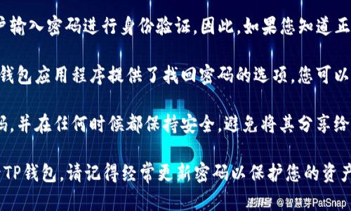 如果您有关于TP Wallet（TP钱包）的问题，比如是否可以通过密码登录，请注意以下几点：

1. **密码与安全性**：TP钱包通常要求用户输入密码进行身份验证。因此，如果您知道正确的密码，您应该能够成功登录。

2. **找回密码**：如果您忘记了密码，许多钱包应用程序提供了找回密码的选项，您可以按照提示通过电子邮件或验证码进行重置。

3. **安全措施**：请确保您的密码是强密码，并在任何时候都保持安全，避免将其分享给他人。

根据此信息，您应该可以通过密码正常登录TP钱包。请记得经常更新密码以保护您的资产安全。