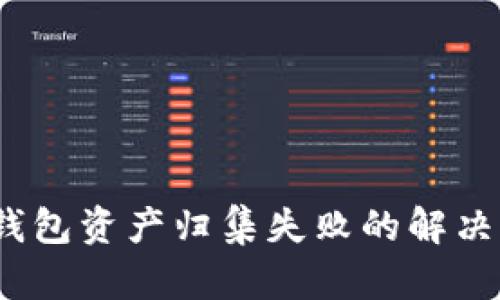 t p钱包资产归集失败的解决步骤