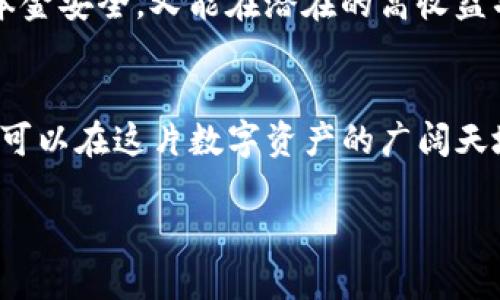 在数字经济快速发展的今天，越来越多的人开始关注如何在虚拟钱包中实现财富的有效管理和增值。对于许多人来说，TP钱包作为一种流行的数字资产存储方式，不仅是保管加密货币的工具，更是实现财富增长的重要平台。本文将探讨在TP钱包中有哪些赚钱稳定的投资方式，助你找到适合自己的理财路径。

1. 加密货币的选择与投资
在TP钱包中，用户可以选择多种加密货币进行投资。比特币（Bitcoin）作为市值最高的数字货币，虽然价格波动较大，但其长期价值不容小觑。此外，随着以太坊（Ethereum）、币安币（BNB）等新兴币种的崛起，投资者可以在多种选择中寻找自己的机会。 

然而，选择合适的加密货币并不是一件容易的事。市场时常充满了泡沫，让许多投资者在高位入场后面临巨额损失。为了降低投资风险，建议关注加密货币的基本面分析，如项目团队背景、技术实力，以及市场需求等因素。了解这些，可以帮助你在众多币种中挑选出更具潜力的投资对象。

2. 数字资产的定投策略
定投是一种科学的投资策略，指的是定期以固定的金额购买特定的数字资产。通过这种方式，可以避免因为市场波动而造成的心理压力，降低进入市场的风险。在TP钱包中，投资者可以选择每周、每月定期买入特定的加密货币。

例如，设定每月投资1000元人民币购买比特币，无论市场价格是高还是低，始终如一地购买，这样能平均成本，并在市场回暖时获得较好的回报。这种方法尤其适合对市场波动敏感，缺乏投资经验的初学者，因为它不依赖于对市场的判断，只需耐心等待长期回报。

3. 稳定收益的DeFi产品
去中心化金融（Decentralized Finance，简称DeFi）近年来展现出巨大的发展潜力。TP钱包用户能够接触到多种DeFi产品，如借贷、流动性提供等。这些产品通常能够提供远高于传统金融的利率，让投资者获得相对稳定的收益。

例如，用户可以将自己的加密货币存入某个DeFi平台，从中获得利息。这种投资方式一般能够带来年化收益率可达10%甚至更高。在此过程中，投资者必须仔细研究平台的安全性和合规性，以确保资产的安全。

4. NFT及其衍生收益
非同质化代币（NFT）在艺术、游戏等领域迅速崛起，成为数字资产收益的新兴来源。在TP钱包中，用户可以购买、交易甚至创造自己的NFT。如果你有一定的艺术鉴赏力，可以尝试购买具有潜力的艺术品NFT，未来或可增值。

此外，一些NFT作品还允许其持有者享有一定的收益分成，例如当该NFT被再次交易时，你将获得一定比例的分成收入。这种投资不仅富有乐趣，还有可能带来意想不到的丰厚回报。

5. 持续学习与信息获取
在数字资产投资的过程中，持续学习和信息获取至关重要。TP钱包的用户应定期关注行业动态、学习相关知识，以便及时调整投资策略。很多投资失败的原因，往往是在信息滞后或信息错误的情况下做出的决策。

为了获知以太坊升级、DeFi新项目、IDO（首次去中心化发行）等关键信息，可以关注各大币圈社区、社交媒体和专业资料网站。定期阅读有关于加密货币市场分析的报告，可以帮助你获得更全面的视角，做出更明智的投资决策。

6. 风险管理与资产配置
在追求收益的同时，风险管理同样重要。不论是在TP钱包中投资加密货币，还是参与DeFi产品，都需要科学地进行资产配置，比如资金的合理分配，确保资产不会因个别项目的失败而受到巨大损失。

投资者可以考虑将80%的资金投资于主流币种，如比特币和以太坊，剩余20%则可以在其他小币种或DeFi项目中进行尝试，这样既能确保本金安全，又能在潜在的高收益项目中开辟新的盈利空间。

总结
在TP钱包中，实现财务自由并非遥不可及。通过聪明的投资策略、科学的定投方法、选择优质的DeFi产品，以及持续的学习与信息获取，你将可以在这片数字资产的广阔天地中找到属于自己的机会。务必记住，投资有风险，入市需谨慎，保持学习的姿态，才是应对市场波动的最佳法宝。

在TP钱包中稳定赚钱的投资策略