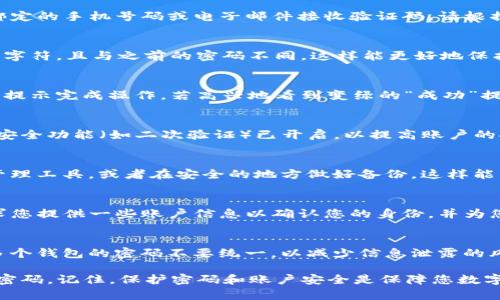 如果您忘记了TP钱包的支付密码，以下是详细步骤帮助您找回或重置密码。

1. 确认您的TP钱包版本
首先，确保您使用的是最新版本的TP钱包应用。如果是旧版本，可能会影响找回密码的功能。访问应用商店，检查是否有可用的更新，以确保您拥有最新的安全和功能特性。

2. 寻找忘记密码选项
打开TP钱包应用，在登录页面上通常会有“忘记密码？”或类似的选项。点击这个链接，系统会引导您进入密码重置的流程。从这里开始，您将能够按照提示进行操作。

3. 验证身份
为了确保账户的安全性，TP钱包会要求您进行身份验证。这可能涉及到通过注册时所绑定的手机号码或电子邮件接收验证码。请根据提示输入您的手机号码或电子邮箱，并检查收件箱或短信通知以获取验证码。

4. 设置新密码
在验证成功后，您将被要求设置新密码。请确保新密码强度足够，包含字母、数字及特殊字符，且与之前的密码不同。这样能更好地保护您的资产和信息不被泄露。

5. 确认新密码
通常，在设置新密码后，您需要再输入一次以确认无误。确保这两个输入一致，然后按照提示完成操作。若高兴地看到变绿的“成功”提示，您就成功重置了密码。

6. 登录并检查安全设置
使用新设置的密码再次登录TP钱包。成功登录后，建议您立即检查安全设置，确保其他安全功能（如二次验证）已开启，以提高账户的安全性。

7. 记录和保管好新密码
为了避免未来再度遇到相同问题，建议您将新密码安全记录下来，可以考虑使用密码管理工具，或者在安全的地方做好备份。这样能有效减少忘记密码的风险。

8. 如果无法找回怎么办？
如果经过上述流程您仍无法找回密码，建议您联系TP钱包的客服支持。他们通常会要求您提供一些账户信息以确认您的身份，并为您提供进一步的帮助。保持耐心，客服人员会尽力帮助您解决问题。

9. 保护您的资产安全
找回密码的过程中要特别注意账户的安全。确保您的手机没有被恶意软件侵入，同时多个钱包的密码不要统一，以减少信息泄露的风险。此外，定期更新密码及使用复杂字符组合也是维护安全的重要方案。

总之，忘记TP钱包的支付密码并不罕见，但谨遵以上步骤，您应该能够顺利找回或重置密码。记住，保护密码和账户安全是保障您数字资产安全的第一步。希望这些详细的步骤能帮您顺利解决问题，重拾对TP钱包的信心！