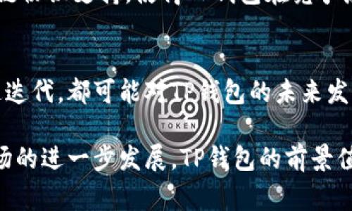 “TP钱包”通常指的是一个加密货币钱包，专门用于存储、管理和交易各种数字资产。TP钱包的全称是“TokenPocket”，它是一个多链支持的钱包，允许用户管理不同类型的区块链资产，并提供去中心化应用（DApp）访问的功能。以下是关于TP钱包的一些重要信息：

### TP钱包的基本功能
TP钱包支持多种区块链资产，包括比特币、以太坊、波场等，用户可以方便地进行资产的存储和转账。同时，TP钱包也提供了对去中心化应用的支持，用户可以通过钱包直接访问各种DApp，参与去中心化金融（DeFi）、游戏、NFT等多个领域。

### 安全性与隐私保护
TP钱包非常注重用户的安全与隐私，采用了多重安全机制来保护用户的资产和私钥。用户可以设置强密码，并启用指纹识别等生物识别技术，以确保只有他们自己能够访问自己的钱包。此外，TP钱包并不存储用户的私钥，所有的私钥都保存在用户的设备上，增加了资产的安全性。

### 用户界面与使用体验
TP钱包的用户界面设计，用户即使是首次接触加密货币的人也能轻松上手。钱包提供了丰富的教程和社区支持，帮助用户更好地理解加密资产的管理和交易。此外，TP钱包还常常更新其功能，以确保用户获得最佳的使用体验。

### 市场地位与发展历程
自推出以来，TP钱包凭借其多链支持和用户友好的设计，迅速赢得了市场的认可与用户的青睐。其团队不断努力拓展更多的区块链协议支持，使得TP钱包在竞争激烈的市场中占据一席之地。此外，TP钱包还致力于创建良好的用户社区，通过举办线上线下活动，增加了用户之间的互动和沟通。

### 未来展望与挑战
尽管TP钱包已经取得了一定的成绩，但在快速发展的加密货币市场中，依然面临着诸多挑战。监管政策、市场竞争以及技术的迅速迭代，都可能对TP钱包的未来发展产生影响。为了保持领先地位，TP钱包需要不断创新，提高技术能力，增强用户体验，以适应用户日益增长的需求。

总之，TP钱包作为一个深受欢迎的加密货币钱包，其多功能性、安全性、用户友好性使其成为了众多用户的选择。随着加密货币市场的进一步发展，TP钱包的前景值得关注。