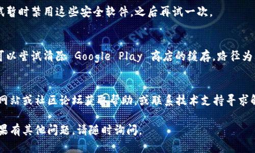 如果您在下载并尝试安装 TokenPocket 后遇到问题，以下是一些可能的问题和解决方法：

### 1. 检查设备兼容性
TokenPocket 是一款多链钱包，通常兼容 Android 和 iOS 操作系统。确保您的设备符合最低系统要求。

### 2. 确保下载安装包正确
在 TokenPocket 的官方网站或官方应用商店（如 Google Play 或 Apple App Store）下载应用程序，确保您使用的是最新版本。

### 3. 检查网络连接
安装过程需要稳定的网络连接，检查您的 Wi-Fi 或移动数据是否正常，并确保网络速度足够快。

### 4. 启用未知来源
如果您是在 Android 设备上手动下载 APK 文件，确保您已在设备设置中启用了“允许未知来源的安装”选项。路径通常为：设置  安全  安装未知应用。

### 5. 清理存储空间
确保您的设备有足够的存储空间，可能需要清理一些不必要的文件或应用程序，以确保顺利安装 TokenPocket。

### 6. 重新启动设备
在某些情况下，简单的设备重启可能会解决安装问题。试着关闭并重新启动您的手机，然后再次尝试安装。

### 7. 更新操作系统
确保您的设备操作系统是最新版本，如果不是，尝试更新您的设备，然后再次尝试安装。

### 8. 关闭安全软件
某些安全软件可能会阻止应用程序的安装。您可以尝试暂时禁用这些安全软件，之后再试一次。

### 9. 清除Google Play商店缓存
如果您使用 Google Play 下载，但仍然无法安装，则可以尝试清除 Google Play 商店的缓存。路径为：设置  应用  Google Play 商店  存储  清除缓存。

### 10. 获取技术支持
如果您仍然无法安装 TokenPocket，建议访问其官方网站或社区论坛获取帮助，或联系技术支持寻求解答。

希望以上建议能够帮助您顺利安装 TokenPocket！如果有其他问题，请随时询问。