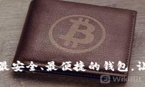 加密数字钱包对比：选择最安全、最便捷的钱包，让你的数字资产更有保障！