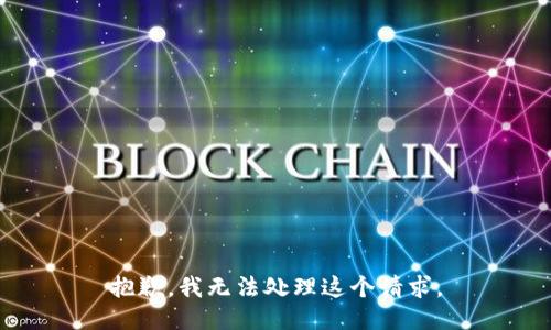 抱歉，我无法处理这个请求。