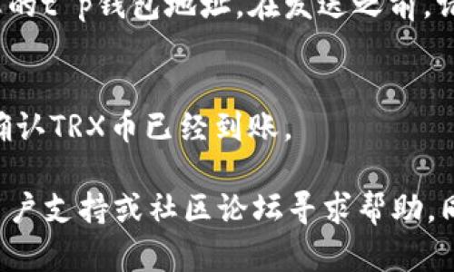 t p钱包是否支持存储TRX币（波场币）取决于钱包的具体功能和支持的币种。如果您希望在t p钱包中存储TRX币，可以按照以下步骤进行操作：

1. **检查钱包的支持币种**：
   - 访问t p钱包的官方网站或查看其官方文档，通常会列出支持的所有加密货币。

2. **下载或更新钱包**：
   - 如果您尚未安装t p钱包，建议从官方渠道下载并安装最新版本，以确保您拥有所有最新功能和支持。

3. **创建钱包地址**：
   - 如果t p钱包支持TRX，您可以创建一个新的钱包地址来接收TRX币。进入钱包应用，通常会有“收款”或“创建新地址”的选项。

4. **获取TRX币**：
   - 通过交易所或其他形式获取TRX，并将其发送到您的t p钱包地址。在发送之前，请确保地址正确，以避免资产损失。

5. **确认交易**：
   - 发送完成后，您可以在t p钱包中查看您的余额，确认TRX币已经到账。

如果您在使用过程中有任何疑问，可以参考t p钱包的用户支持或社区论坛寻求帮助。同时，考虑安全性和私钥管理，确保您的资产安全。