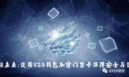 解锁未来：使用V20钱包加密门禁卡保障安全与便捷