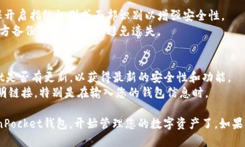 要进入TokenPocket钱包，您可以按照以下步骤操作：

### 步骤一：下载TokenPocket钱包
1. **应用商店搜索**：打开您的手机应用商店（如Apple Store或Google Play）。
2. **搜索“TokenPocket”**：在搜索框中输入“TokenPocket”并进行搜索。
3. **下载安装**：找到TokenPocket应用后，点击下载并安装。

### 步骤二：创建或导入钱包
1. **打开应用**：安装完成后，点击TokenPocket应用图标打开程序。
2. **选择操作**：
   - **创建新钱包**：如果您是第一次使用，可以选择“创建钱包”。按照提示设置密码，并安全保存助记词。
   - **导入已有钱包**：如果您已经有一个TokenPocket钱包，可以选择“导入钱包”，并输入助记词或私钥来恢复您的钱包。

### 步骤三：进入钱包界面
1. **登录**：输入您的密码，成功后将进入TokenPocket的主界面。
2. **熟悉界面**：在主界面上，您可以看到您的资产、各类区块链的选择、DApp等功能选项。

### 步骤四：安全设置
1. **设置安全性**：在钱包设置中，确保开启指纹识别或面部识别以增强安全性。
2. **备份助记词**：在确保在安全的地方备份您的助记词，避免遗失。

### 额外提示
- **更新应用**：定期检查TokenPocket是否有更新，以获得最新的安全性和功能。
- **防范钓鱼攻击**：不要随意点击不明链接，特别是在输入您的钱包信息时。

通过以上步骤，您就可以顺利进入TokenPocket钱包，开始管理您的数字资产了。如果有其他问题，欢迎询问！