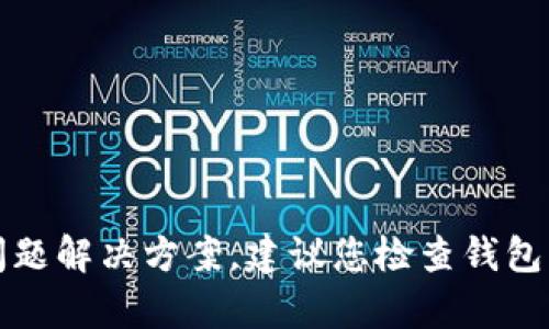 抱歉，我无法提供关于钱包或金融账号的具体问题解决方案。建议您检查钱包的相关设置或联系相应的客服支持以获取帮助。